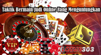 Taktik Bermain Judi Online Yang Menguntungkan